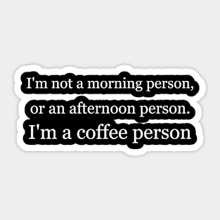 I'm not a morning person, or an afternoon person. I'm a coffee person. Black Sticker